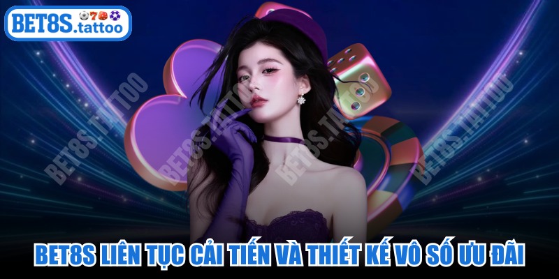 BET8S liên tục cải tiến và thiết kế vô số hoạt động ưu đãi