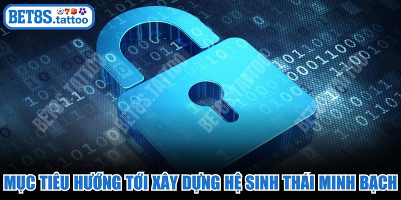 Mục tiêu của chính sách bảo mật hướng tới xây dựng hệ sinh thái minh bạch