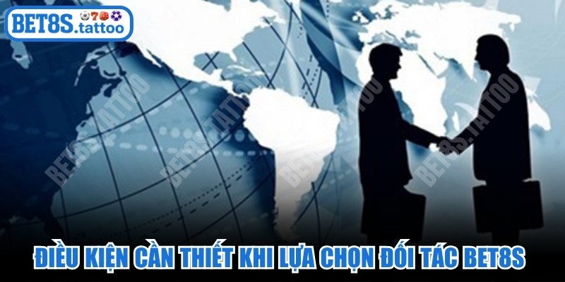 Những điều kiện cần thiết khi lựa chọn đối tác BET8s chất lượng