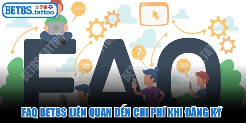 FAQ BET8s liên quan đến chi phí khi đăng ký tài khoản hội viên