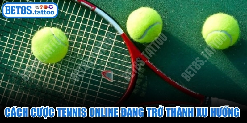 Cách cược tennis online đang trở thành xu hướng hấp dẫn toàn diện