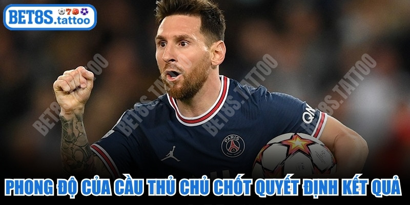 Phong độ của các cầu thủ chủ chốt quyết định kết quả cá cược