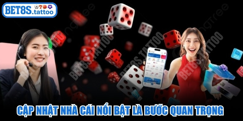 Cập nhật nhà cái nổi bật là bước quan trọng cần tìm hiểu kỹ lưỡng