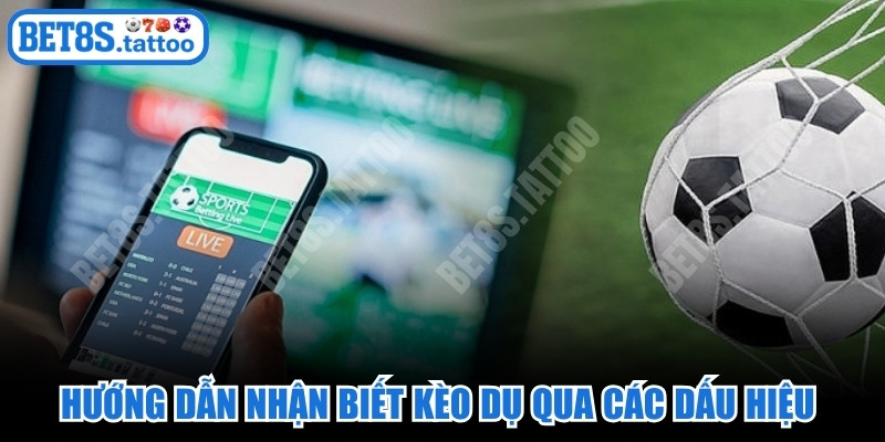 Hướng dẫn nhận biết kèo dụ qua các dấu hiệu từ thực tế chính xác