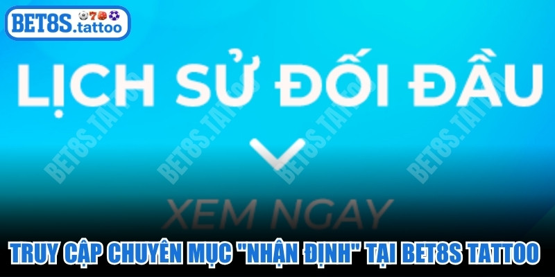 Truy cập chuyên mục "Nhận định" tại BET8S TATTOO để khám phá