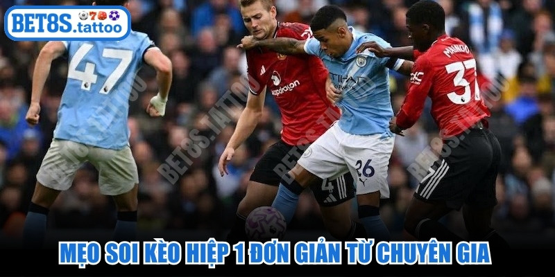 Mẹo soi kèo hiệp 1 đơn giản từ chuyên gia đem lại hiệu quả nhanh