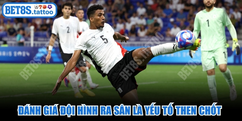 Đánh giá đội hình ra sân là yếu tố then chốt quyết định thế trận