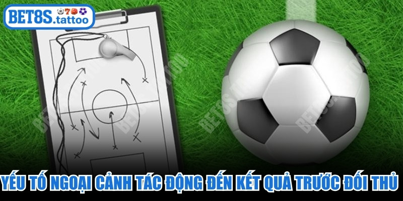 Yếu tố ngoại cảnh tác động đến kết quả trước các đối thủ mạnh