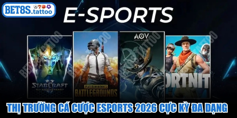Thị trường cá cược Esports 2026 cực kỳ đa dạng và cuốn hút